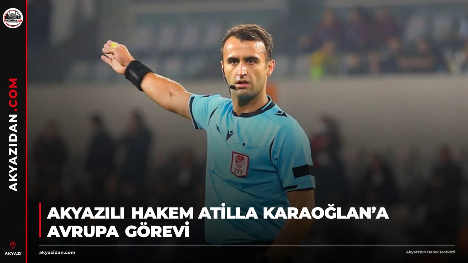 Akyazılı Hakem Atilla Karaoğlan’a Avrupa Görevi!