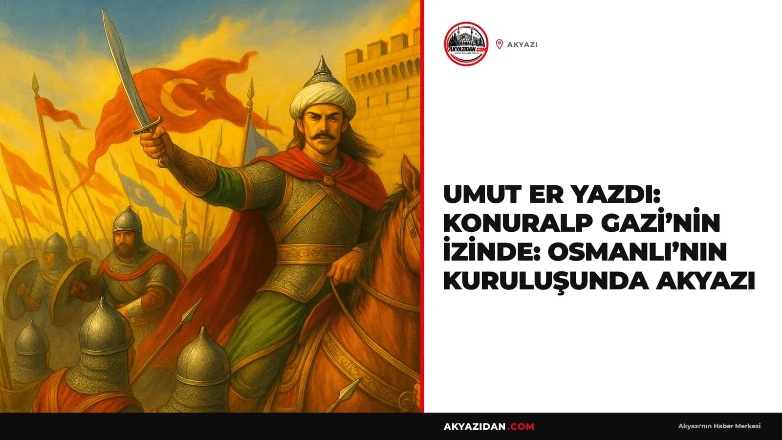 Umut Er Yazdı: Konuralp Gazi’nin İzinde: Osmanlı’nın Kuruluşunda Akyazı