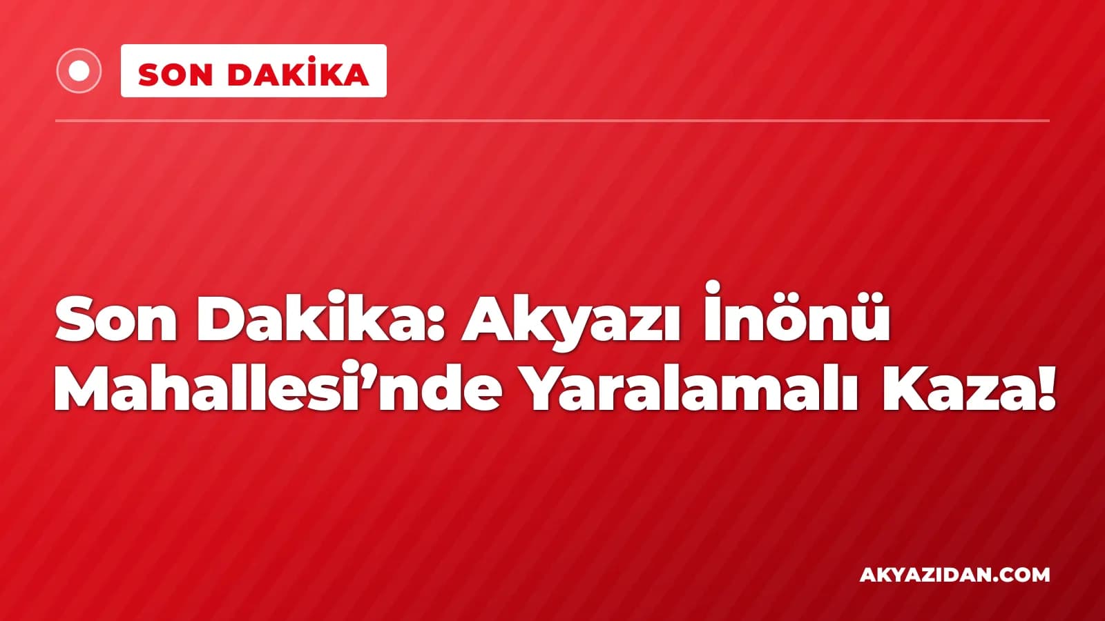 Son Dakika: Akyazı İnönü Mahallesi’nde Yaralamalı Kaza!