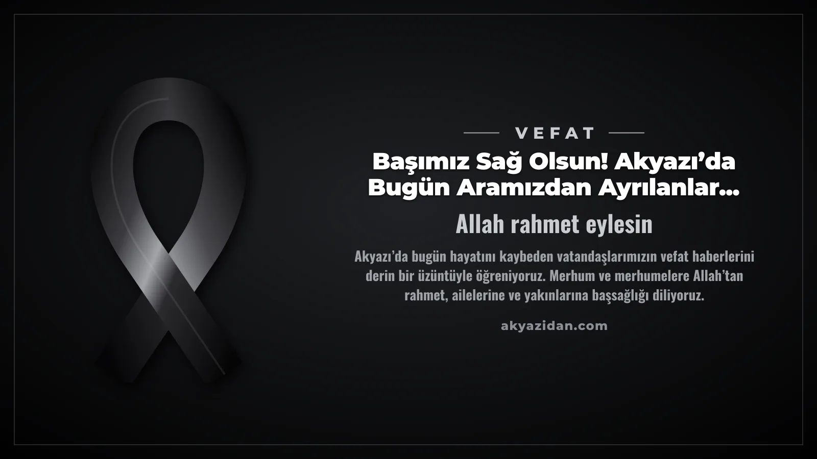 Başımız Sağ Olsun! Akyazı’da Bugün Aramızdan Ayrılanlar...