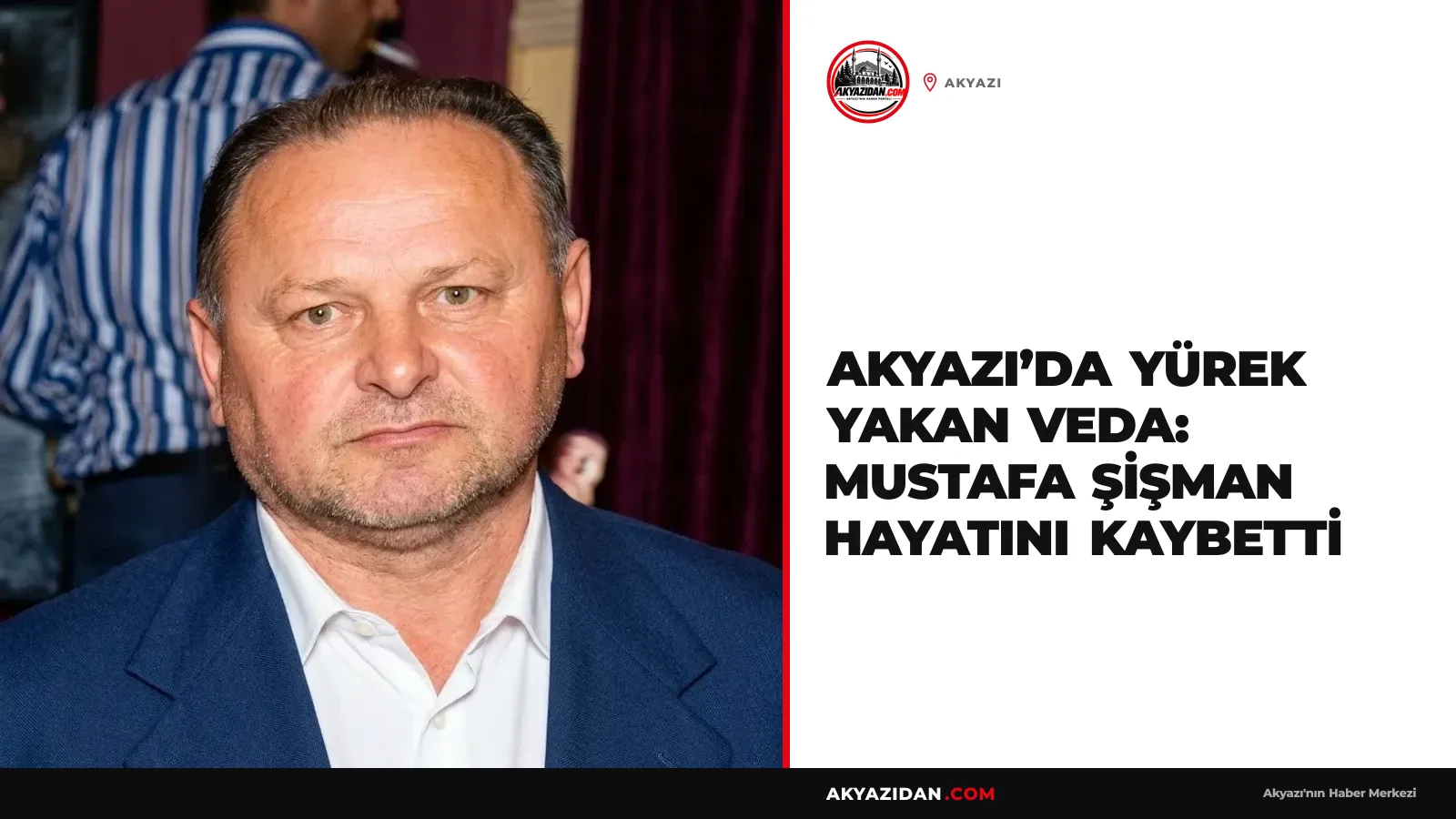 Akyazı’da Yürek Yakan Veda: Mustafa Şişman Hayatını Kaybetti